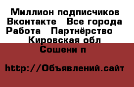 Миллион подписчиков Вконтакте - Все города Работа » Партнёрство   . Кировская обл.,Сошени п.